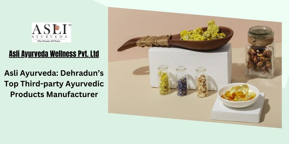 Ասլի Այուրվեդա. Դեհրադունի այուրվեդական պրոդուկտների լավագույն երրորդ կողմի արտադրողը